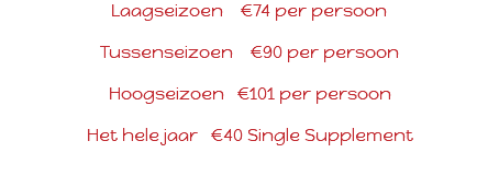 Laagseizoen €74 per persoon Tussenseizoen €90 per persoon Hoogseizoen €101 per persoon Het hele jaar €40 Single Supplement 