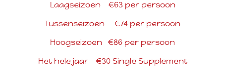 Laagseizoen €63 per persoon Tussenseizoen €74 per persoon Hoogseizoen €86 per persoon Het hele jaar €30 Single Supplement 