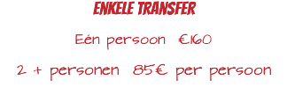 Enkele Transfer Eén persoon €160 2 + personen 85€ per persoon 