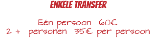 Enkele Transfer Eén persoon 60€ 2 + personen 35€ per persoon 
